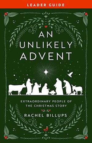 Unlikely Advent Leader Guide: Extraordinary People of the Christmas Story (An Unlikely Christmas Leader Guide)