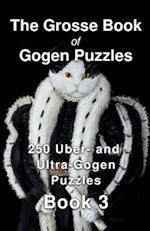 The Grosse Book of Gogen Puzzles 3: 250 Uber- and Ultra-Gogen Puzzles Book 3 