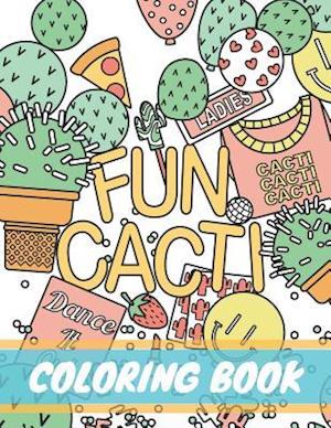 Fun Cacti Coloring Book: A cactus Adult Coloring Book, Cute and Unique Coloring Pages for Adult to Get Stress Relieving and Relaxation