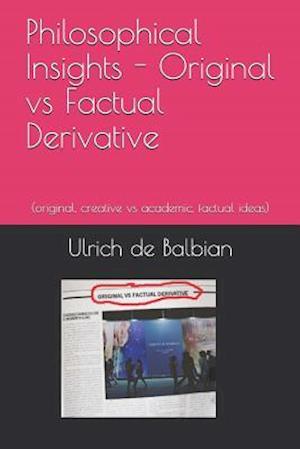 Philosophical Insights Original vs Factual Derivative: (original, creative vs academic, factual ideas)