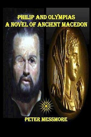 Philip and Olympias: A Novel of Ancient Macedon