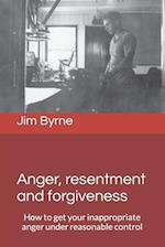 Anger, resentment and forgiveness: How to get your anger under reasonable control 