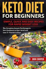 Keto Diet for Beginners: Simple, Quick and Easy Recipes for Rapid Weight Loss: The Complete Instant Pot Ketogenic Diet Cookbook to Start Small and Los