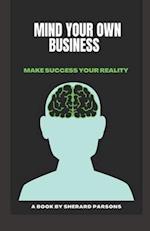 Mind your own Business: Make success your reality 