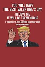 You Will Have the Best Valentine's Day Believe Me It Will Be Tremendous If You Say It's Just Another Valentine's Day You're Fake News