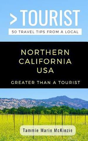 GREATER THAN A TOURIST-NORTHERN CALIFORNIA USA: 50 Travel Tips from a Local