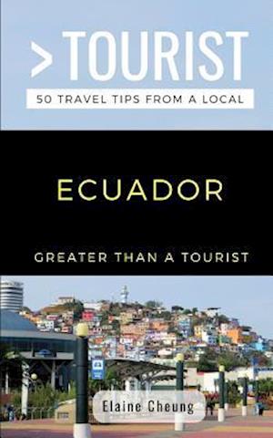 GREATER THAN A TOURIST-ECUADOR : 50 Travel Tips from a Local