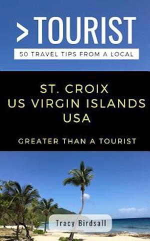 GREATER THAN A TOURIST-ST. CROIX US VIRGIN ISLANDS USA: 50 Travel Tips from a Local