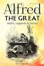 Alfred the Great - Myths, Legends & History