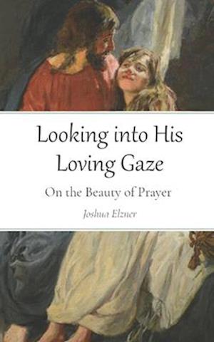 Looking into His Loving Gaze: On the Beauty of Prayer