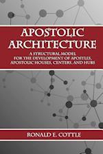 Apostolic Architecture: A Structural Model for the Development of Apostles, Apostolic Houses, Centers, and Hubs 