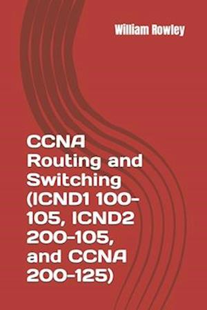CCNA Routing and Switching (Icnd1 100-105, Icnd2 200-105, and CCNA 200-125)