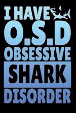 I Have O.S.D Obsessive Shark Disorder