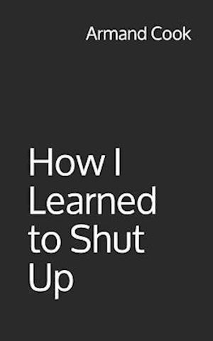 How I Learned to Shut Up