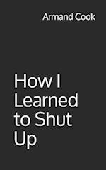 How I Learned to Shut Up