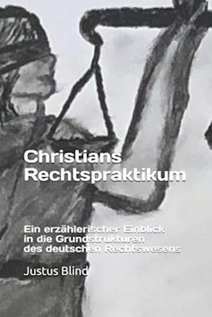 Christians Rechtspraktikum - Ein Erzählerischer Einblick in Die Grundstrukturen Des Deutschen Rechtswesens