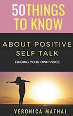 50 THINGS TO KNOW ABOUT POSITIVE SELF TALK: FINDING YOUR OWN VOICE 