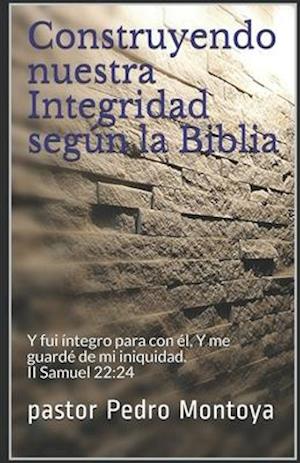 Construyendo Nuestra Integridad Según La Biblia