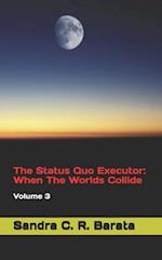The Status Quo Executor: When The Worlds Collide: Volume 3 