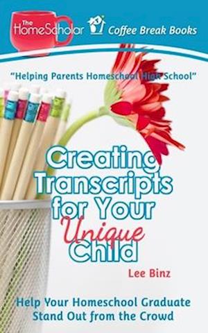 Creating Transcripts for Your Unique Child: Help Your Homeschool Graduate Stand Out from the Crowd