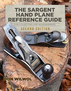 The Sargent Hand Plane Reference Guide For Collectors & Woodworkers: Second Edition