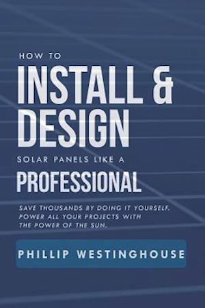 How to Install & Design Solar Panels Like a Professional