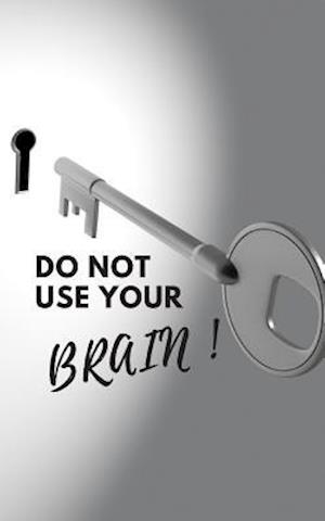 Do Not Use Your Brain!