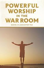 Powerful Worship in the War Room: How to Connect with God's Love 