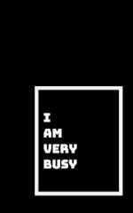 I Am Too Busy for You