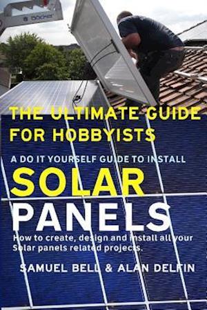 The Ultimate Guide for Hobbyists a Do It Yourself Guide to Install Solar Panels