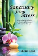 Sanctuary from Stress: A Step-by-Step Guide to Creating Sanctuary Wherever You Are 