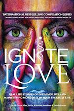 Ignite Love: Real Life Stories of Defining Love and Manifesting More of it in Your Everyday Life 