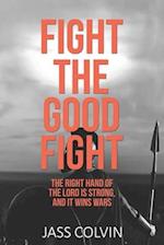 Fight the Good Fight: The Right Hand of the Lord is Strong, and it Wins Wars 