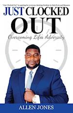JUST CLOCKED OUT: Overcoming Life's Adversity 