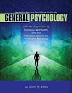 An Introductory Text Book to Study General Psychology with the Integration of Theology, Spirituality, and the Personal Search for Truth and Meaning 