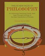 Twelve New Faces of Philosophy: An Anthology Featuring Classic Texts Seen Through The Eyes of the Next Generation of Thinkers 