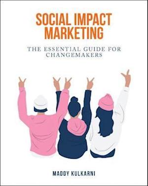 Social Impact Marketing: The Essential Guide for Changemakers