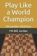 Play Like a World Champion: Alexander Alekhine 