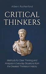 Critical Thinkers: Methods for Clear Thinking and Analysis in Everyday Situations from the Greatest Thinkers in History 