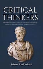 Critical Thinkers: Methods for Clear Thinking and Analysis in Everyday Situations from the Greatest Thinkers in History 