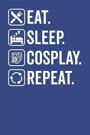 Eat. Sleep. Cosplay. Repeat.