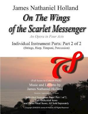 On The Wings of the Scarlet Messenger: An Opera in Four Acts Individual Instrument Parts: Part 2 of 2 (Strings, Harp, Timpani, Percussion)