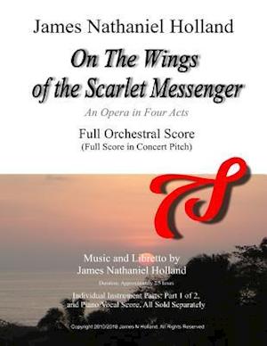 On The Wings of the Scarlet Messenger: An Opera in Four Acts Full Orchestral Score (Full Score in Concert Pitch)