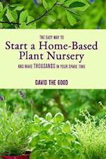 The Easy Way to Start a Home-Based Plant Nursery and Make Thousands in Your Spare Time