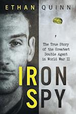 Iron Spy: The True Story of the Greatest Double Agent in World War II 