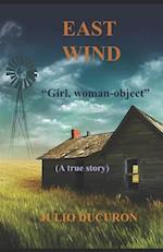 East Wind: Girl, Woman-Object. A true story 