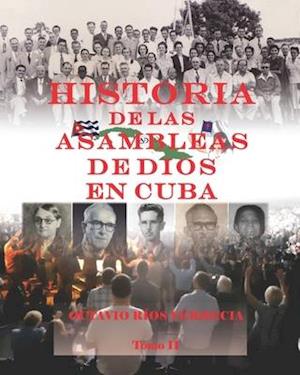 Historia de Las Asambleas de Dios En Cuba. Tomo II