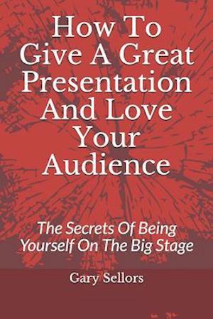 How to Give a Great Presentation and Love Your Audience