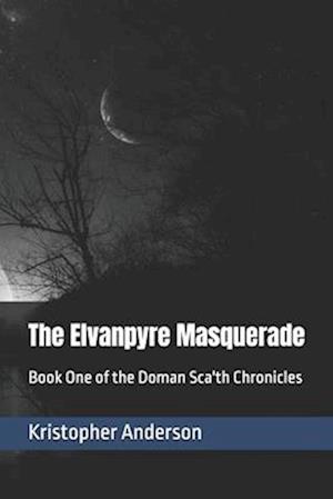 The Elvanpyre Masquerade: Book One of the Doman Sca'th Chronicles