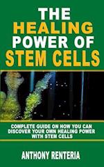 THE HEALING POWER OF STEM CELLS: Complete Guide On How You Can Discover Your Own Healing Power With Stem Cells 